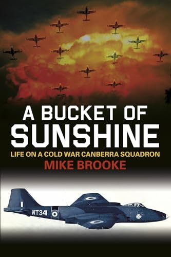 A Bucket of Sunshine: Life on a Cold War Canberra Squadron von History Press (SC)